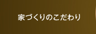 家づくりのこだわり